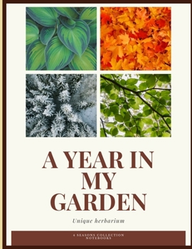 A year in my garden, Unique herbarium: A perfect notebook for nature and herb-lovers - for plant collecting, sketching and identifying leaves and flowers (version 1)