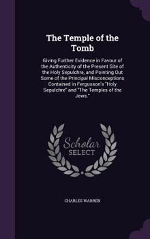 Hardcover The Temple of the Tomb: Giving Further Evidence in Favour of the Authenticity of the Present Site of the Holy Sepulchre, and Pointing Out Some Book