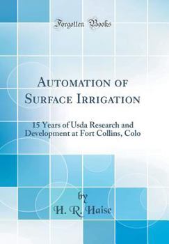 Hardcover Automation of Surface Irrigation: 15 Years of USDA Research and Development at Fort Collins, Colo (Classic Reprint) Book