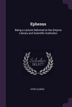 Paperback Ephesus: Being a Lecture Delivered at the Smyrna Literary and Scientific Institution Book