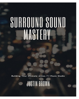 Paperback Surround Sound Mastery: 45 Steps to Building Your Ultimate Atmos 7.1 Music Studio Book