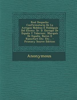 Paperback Real Despacho Confirmatorio de La Antigua Nobleza E Hidalguia del Excmo. Sr. D. Enrique de Espana y Taberner, Marques de Espana, Baron E Ramefort Etc. [Spanish] Book