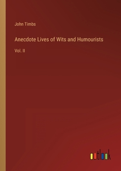 Paperback Anecdote Lives of Wits and Humourists: Vol. II Book