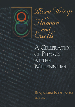 More Things in Heaven and Earth: A Celebration of Physics at the Millennium - One Hundred Years of Discovery