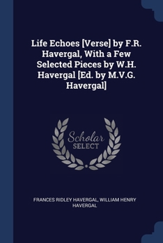 Paperback Life Echoes [Verse] by F.R. Havergal, With a Few Selected Pieces by W.H. Havergal [Ed. by M.V.G. Havergal] Book