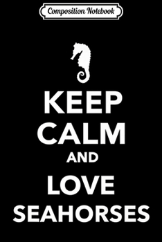 Composition Notebook: Keep calm and love seahorses Premium  Journal/Notebook Blank Lined Ruled 6x9 100 Pages