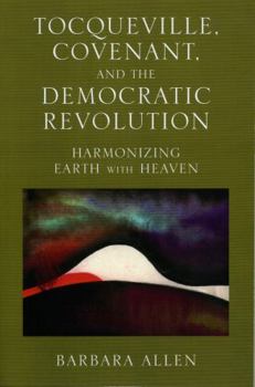 Paperback Tocqueville, Covenant, and the Democratic Revolution: Harmonizing Earth with Heaven Book