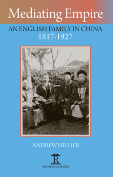 Hardcover Mediating Empire: An English Family in China, 1817-1927 Book