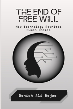 The End of Free Will: How Technology Rewrites Human Choice
