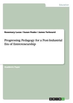 Paperback Progressing Pedagogy for a Post-Industrial Era of Entrereneurship Book