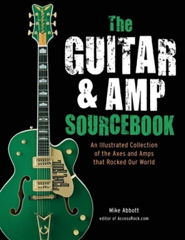 The Guitar & Amp Sourcebook: An Illustrated Collection of the Axes and Amps that Rocked Our World