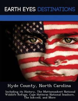 Paperback Hyde County, North Carolina: Including Its History, the Mattamuskeet National Wildlife Refuge, Cape Hatteras National Seashore, the Inkwell, and Mo Book