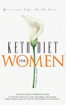 Hardcover Keto Diet For Women: Your Ultimate Complete Guide to the Keto Lifestyle. Heal Your Body, Lose Weight, Boost Energy, and Live the Life You D Book