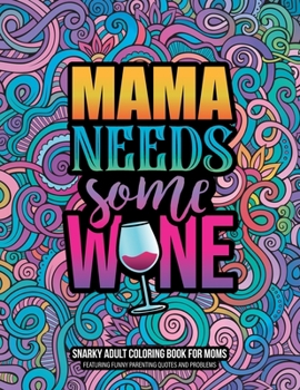Paperback Mama Needs Some Wine: Snarky Adult Coloring Book for Moms Featuring Funny Parenting Quotes And Problems Book