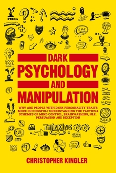 Paperback Dark Psychology and Manipulation: Why are People with Dark Personality Traits More Successful? Understanding the Tactics & Schemes of Mind Control, Br Book