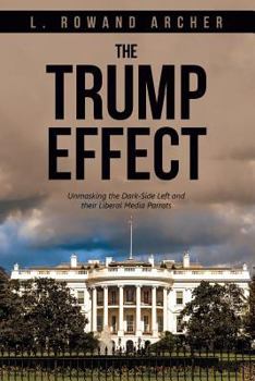Paperback The Trump Effect: Unmasking the Dark-Side Left and their Liberal Media Parrots Book