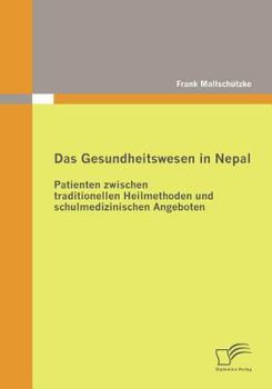 Paperback Das Gesundheitswesen in Nepal: Patienten zwischen traditionellen Heilmethoden und schulmedizinischen Angeboten [German] Book