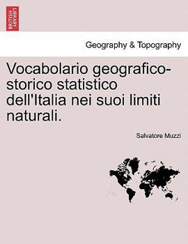 Vocabolario geografico-storico statistico dell'Italia nei suoi limiti naturali.