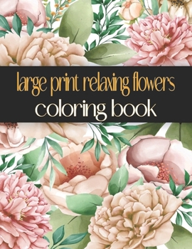 Paperback Large Print Relaxing Flowers Coloring Book: Beautiful, Easy, Simple and Bold Design Relaxing For Adults Book