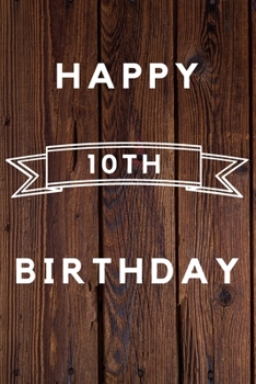 Happy 10th Birthday: 10th Birthday Gift / wood aniversary Journal / Notebook / Diary / Unique Greeting & Birthday Card Alternative