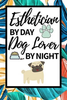 Esthetician By Day Dog Lover By Night: Funny Esthetician Notebook/Journal (6” X 9”) Gift For Christmas Or Birthday