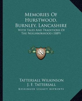 Paperback Memories of Hurstwood, Burnley, Lancashire: With Tales and Traditions of the Neighborhood (1889) Book