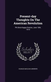 Hardcover Present-day Thoughts On The American Revolution: Phi Beta Kappa Oration, June 18th, 1919 Book