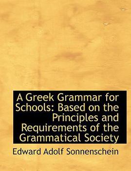 A Greek Grammar for Schools: Based on the Principles and Requirements of the Grammatical Society (Large Print Edition)