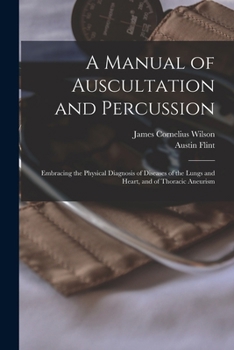 Paperback A Manual of Auscultation and Percussion: Embracing the Physical Diagnosis of Diseases of the Lungs and Heart, and of Thoracic Aneurism Book