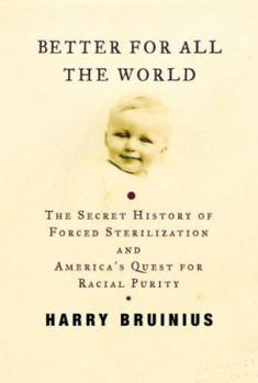 Hardcover Better for All the World: The Secret History of Forced Sterilization and America's Quest for Racial Purity Book