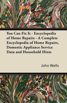Paperback You Can Fix It - Encyclopedia of Home Repairs - A Complete Encyclopedia of Home Repairs, Domestic Appliance Service Data and Household Hints Book