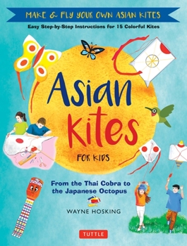 Hardcover Asian Kites for Kids: Make & Fly Your Own Asian Kites - Easy Step-By-Step Instructions for 15 Colorful Kites Book