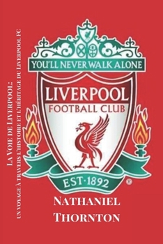 La Voie de Liverpool : Un Voyage à Travers l'Histoire et l'Héritage du Liverpool FC (Soccer Fan club) (French Edition)