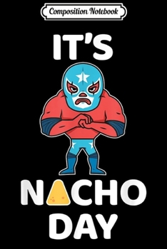 Paperback Composition Notebook: It's Nacho (Not Your) Day Lucha Libre Wrestler Journal/Notebook Blank Lined Ruled 6x9 100 Pages Book