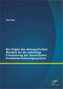 Paperback Die Folgen des demografischen Wandels für die zukünftige Finanzierung des Gesetzlichen Krankenversicherungssystems [German] Book