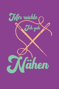 Paperback Mir Reichts ich geh N?hen: Notizbuch N?hen; Dieses sch?ne Notizbuch zeigt den Spruch "Mir reichts ich geh N?hen" [German] Book