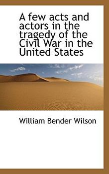 A Few Acts and Actors in the Tragedy of the Civil War in the United States