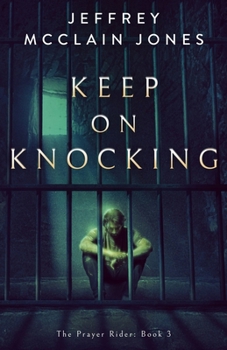 Keep On Knocking: A Supernatural Christian Novel (The Prayer Rider)