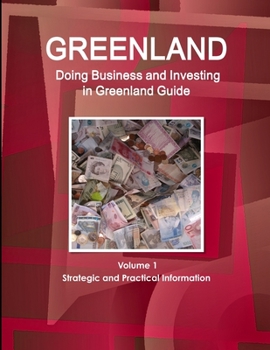 Paperback Greenland: Doing Business and Investing in Greenland Guide Volume 1 Strategic and Practical Information Book