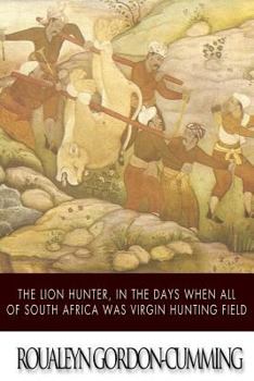 Paperback The Lion Hunter, in the Days when All of South Africa Was Virgin Hunting Field Book
