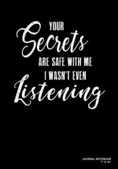 Your Secrets Are Safe With Me I Wasn't Even Listening: Journal, Notebook, Or Diary  | 120 Blank Lined Pages | 7" X 10" | Matte Finished Soft Cover
