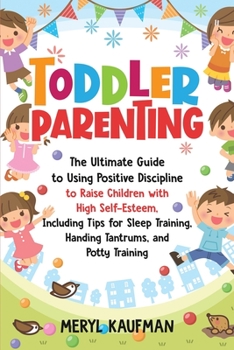 Paperback Toddler Parenting: The Ultimate Guide to Using Positive Discipline to Raise Children with High Self-Esteem, Including Tips for Sleep Trai Book