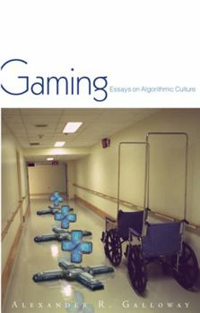Gaming: Essays On Algorithmic Culture - Book  of the Electronic Mediations
