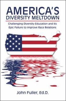 Paperback America's Diversity Meltdown: Challenging Diversity Education and Its Epic Failure to Improve Race Relations Book