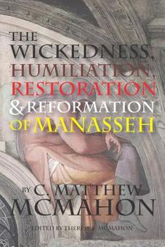 Paperback The Wickedness, Humiliation, Restoration and Reformation of Manasseh Book