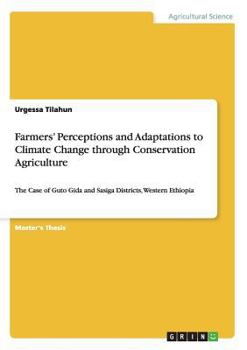 Paperback Farmers' Perceptions and Adaptations to Climate Change through Conservation Agriculture: The Case of Guto Gida and Sasiga Districts, Western Ethiopia Book