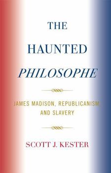 Hardcover Haunted Philosophe: James Madison, Republicanism, and Slavery Book