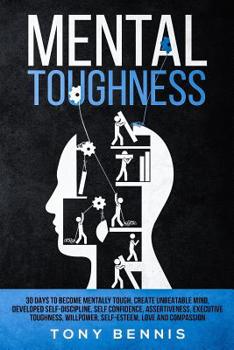 Paperback Mental Toughness 30 Days to Become Mentally Tough, Create Unbeatable Mind, Developed Self-Discipline, Self Confidence, Assertiveness, Executive Toughn Book