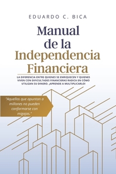 Manual de la Independencia Financiera: Estrategias Prácticas para Hacer que tu Dinero Trabaje para ti. (Spanish Edition)