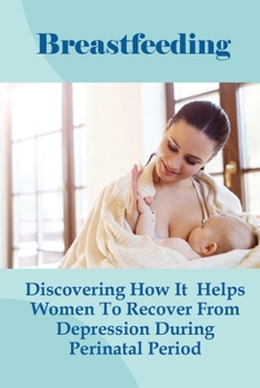 Paperback Breastfeeding: Discovering How It Helps Women To Recover From Depression During Perinatal Period: Causes Of Postpartum Depression Book